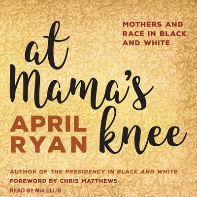 At Mama's Knee: Mothers and Race in Black and White Audiobook, by April Ryan