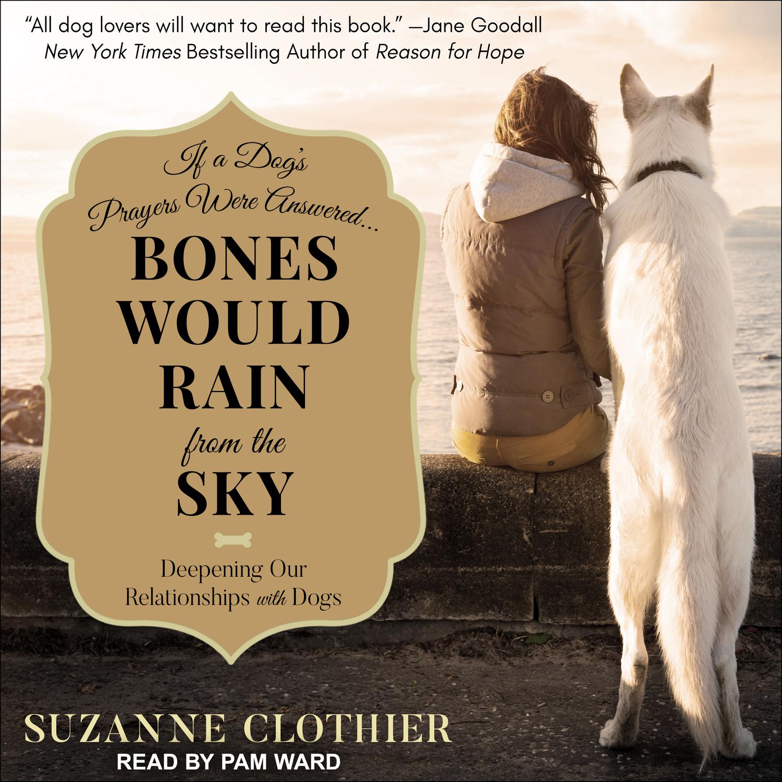 Bones Would Rain from the Sky: Deepening Our Relationships with Dogs Audiobook, by Suzanne Clothier