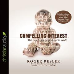 Compelling Interest: The Real Story behind Roe v. Wade Audiobook, by Roger Resler