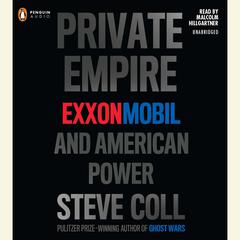 Private Empire: ExxonMobil and American Power Audiobook, by Steve Coll