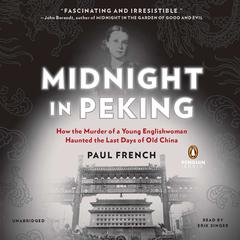 Midnight in Peking: How the Murder of a Young Englishwoman Haunted the Last Days of Old China Audiobook, by Paul French