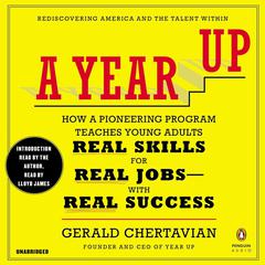 A Year Up: How a Pioneering Program Teaches Young Adults Real Skills for Real Jobs-With Rea l Success Audiobook, by Gerald Chertavian