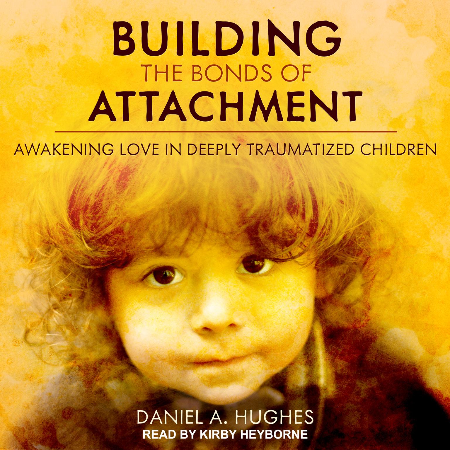 Building the Bonds of Attachment: Awakening Love in Deeply Traumatized Children Audiobook, by Daniel A. Hughes