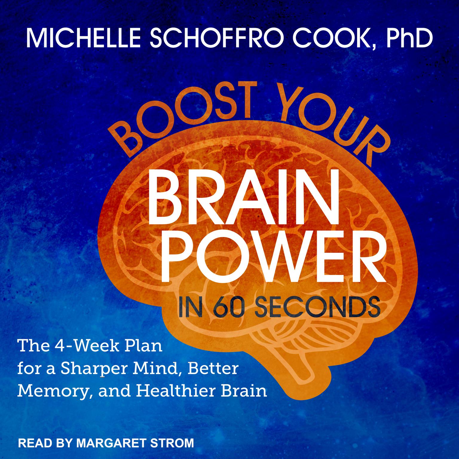 Boost Your Brain Power in 60 Seconds: The 4-Week Plan for a Sharper Mind, Better Memory, and Healthier Brain Audiobook, by Michelle Schoffro Cook