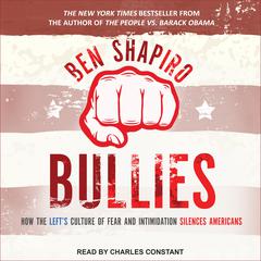 Bullies: How the Left's Culture of Fear and Intimidation Silences Americans Audiobook, by Ben Shapiro