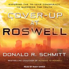 Cover-Up at Roswell: Exposing the 70-Year Conspiracy to Suppress the Truth Audiobook, by Donald R. Schmitt