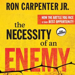 The Necessity of an Enemy: How the Battle You Face Is Your Best Opportunity Audiobook, by Ron Carpenter