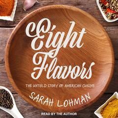 Eight Flavors: The Untold Story of American Cuisine Audiobook, by Sarah Lohman