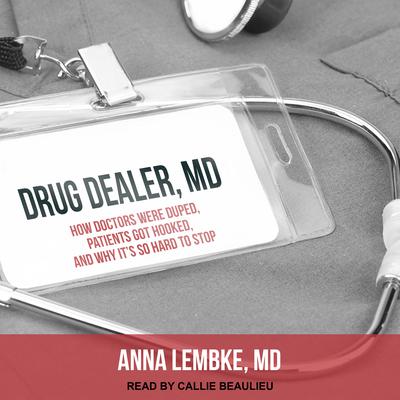 Drug Dealer, MD: How Doctors Were Duped, Patients Got Hooked, and Why It’s So Hard to Stop Audiobook, by Anna Lembke