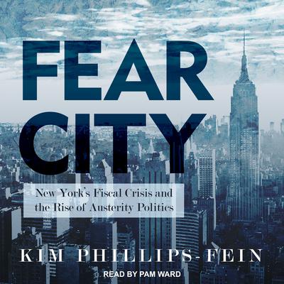 Fear City: New Yorks Fiscal Crisis and the Rise of Austerity Politics Audiobook, by Kim Phillips-Fein