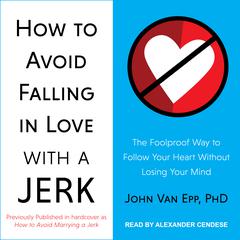 How to Avoid Falling in Love with a Jerk: The Foolproof Way to Follow Your Heart Without Losing Your Mind Audiobook, by 