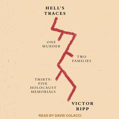 Hells Traces: One Murder, Two Families, Thirty-Five Holocaust Memorials Audiobook, by Victor Ripp
