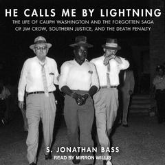 He Calls Me By Lightning: The Life of Caliph Washington and the Forgotten Saga of Jim Crow, Southern Justice, and the Death Penalty Audiobook, by S. Jonathan Bass