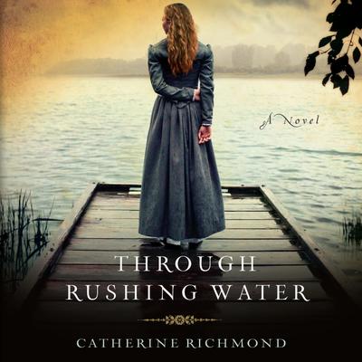 Through Rushing Water Audiobook, by Catherine Richmond