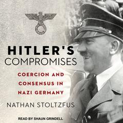 Hitlers Compromises: Coercion and Consensus in Nazi Germany Audiobook, by Nathan Stoltzfus