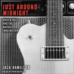 Just around Midnight: Rock and Roll and the Racial Imagination Audiobook, by Jack Hamilton