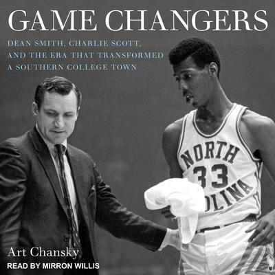 Game Changers: Dean Smith, Charlie Scott, and the Era That Transformed a Southern College Town Audiobook, by Art Chansky
