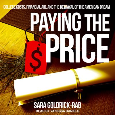 Paying the Price: College Costs, Financial Aid, and the Betrayal of the American Dream Audiobook, by Sara Goldrick-Rab