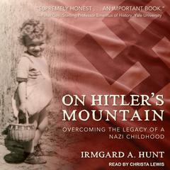 On Hitlers Mountain: Overcoming the Legacy of a Nazi Childhood Audiobook, by Irmgard A. Hunt