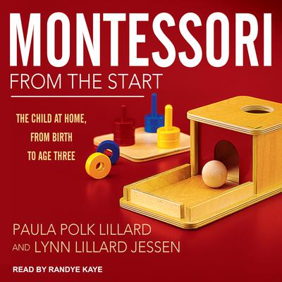 Montessori from the Start: The Child at Home, from Birth to Age Three Audiobook, by Paula Polk Lillard