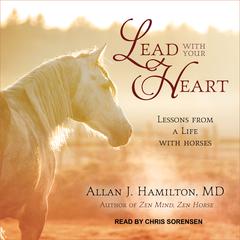 Lead with Your Heart: Lessons from a Life with Horses Audiobook, by Allan J. Hamilton