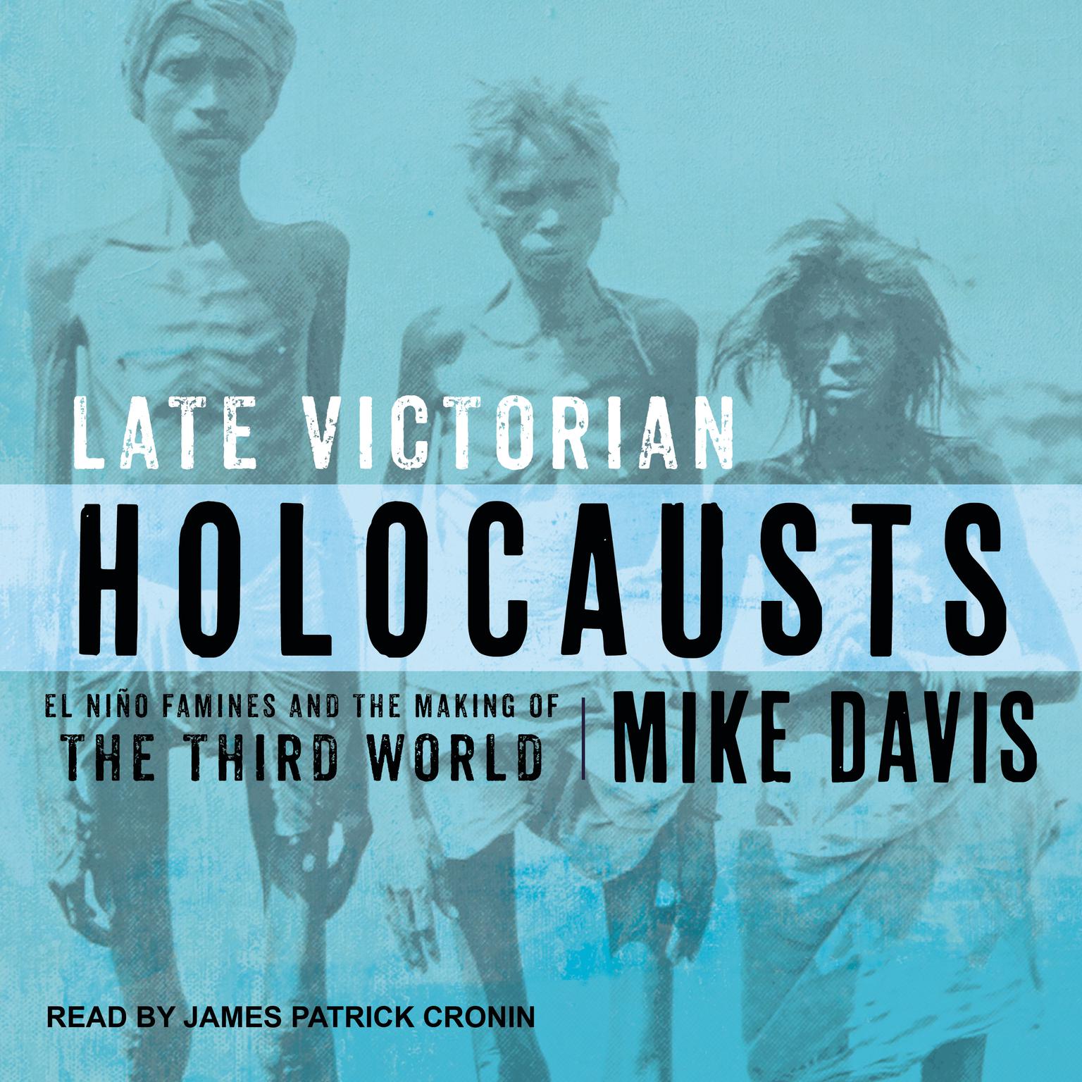 Late Victorian Holocausts: El Niño Famines and the Making of the Third World Audiobook, by Mike Davis