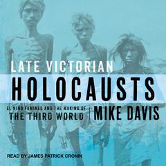 Late Victorian Holocausts: El Niño Famines and the Making of the Third World Audiobook, by 