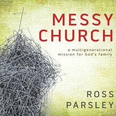 Messy Church: A Multigenerational Mission for Gods Family Audiobook, by Ross Parsley