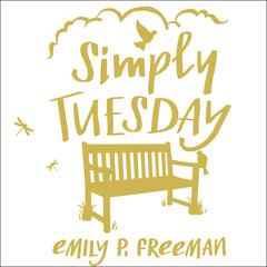 Simply Tuesday: Small-Moment Living in a Fast-Moving World Audiobook, by Emily P. Freeman