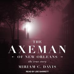 The Axeman of New Orleans: The True Story Audiobook, by Miriam C. Davis