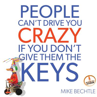 People Cant Drive You Crazy if You Dont Give Them the Keys Audiobook, by Mike Bechtle