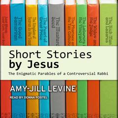 Short Stories by Jesus: The Enigmatic Parables of a Controversial Rabbi Audiobook, by Amy-Jill Levine