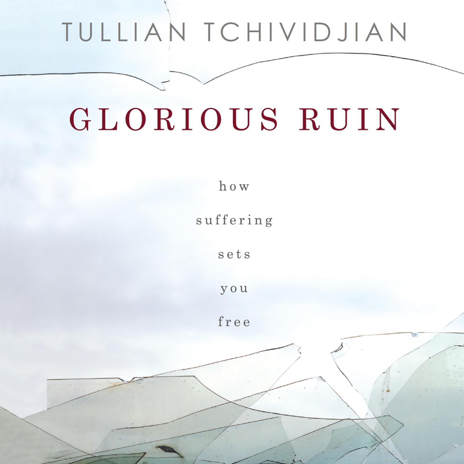 Glorious Ruin: How Suffering Sets You Free Audiobook, by Tullian Tchividjian
