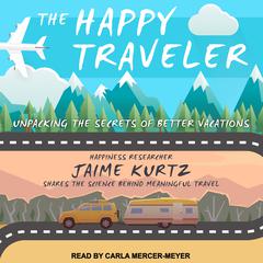 The Happy Traveler: Unpacking the Secrets of Better Vacations Audiobook, by Jaime Kurtz