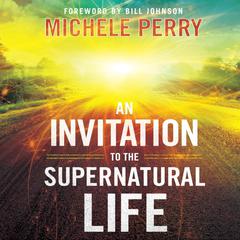 An Invitation to the Supernatural Life Audiobook, by Michele Perry