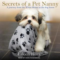 Secrets of a Pet Nanny: A Journey from the White House to the Dog House Audiobook, by Eileen Riley