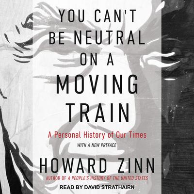 You Cant Be Neutral on a Moving Train: A Personal History of Our Times Audiobook, by Howard Zinn