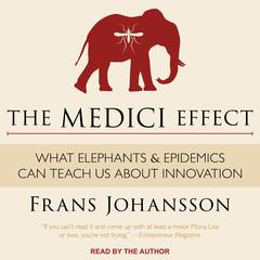 The Medici Effect: What Elephants and Epidemics Can Teach Us About Innovation Audiobook, by Frans Johansson