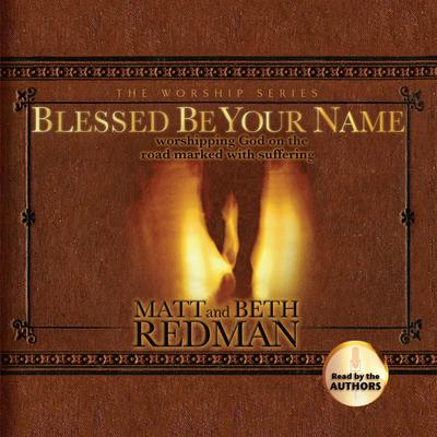 Blessed Be Your Name: Worshiping God on the Road Marked With Suffering Audiobook, by Matt Redman