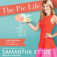 The Pie Life: A Guilt-Free Recipe For Success and Satisfaction Audiobook, by Samantha Ettus