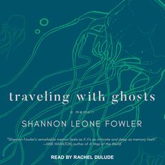 Traveling with Ghosts: A Memoir Audiobook, by Shannon Leone Fowler