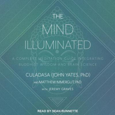 The Mind Illuminated: A Complete Meditation Guide Integrating Buddhist Wisdom and Brain Science Audiobook, by Culadasa John Yates