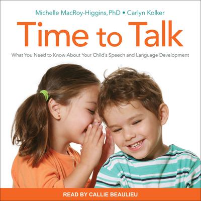 Time to Talk: What You Need to Know About Your Childs Speech and Language Development Audiobook, by Carlyn Kolker