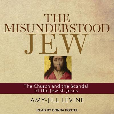 The Misunderstood Jew: The Church and the Scandal of the Jewish Jesus Audiobook, by Amy-Jill Levine