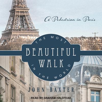 The Most Beautiful Walk in the World: A Pedestrian in Paris Audiobook, by John Baxter