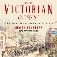 The Victorian City: Everyday Life in Dickens' London Audiobook, by 