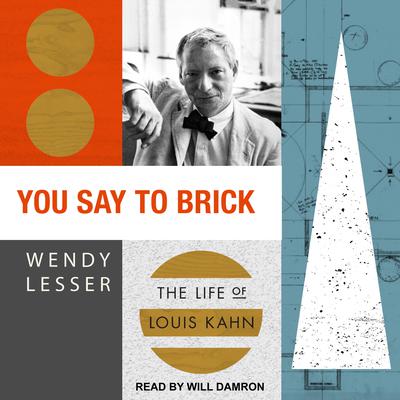 You Say to Brick: The Life of Louis Kahn Audiobook, by Wendy Lesser