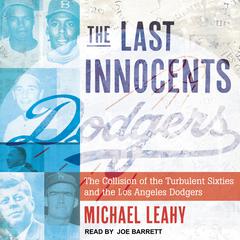 The Last Innocents: The Collision of the Turbulent Sixties and the Los Angeles Dodgers Audiobook, by Michael Leahy