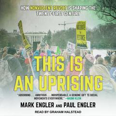 This Is an Uprising: How Nonviolent Revolt Is Shaping the Twenty-First Century Audiobook, by Mark Engler