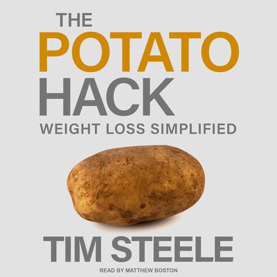 The Potato Hack: Weight Loss Simplified Audiobook, by Tim Steele